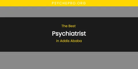 The Absolute Best Psychiatrist in Addis Ababa