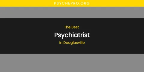 The Absolute Best Psychiatrist in Douglasville